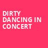 Dirty Dancing in Concert, North Charleston Performing Arts Center, North Charleston